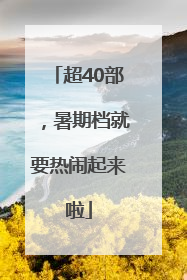 超40部，暑期档就要热闹起来啦