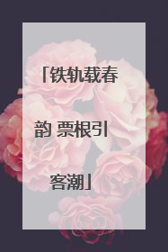 铁轨载春韵 票根引客潮