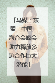 马媒：东盟－中国－海合会峰会助力释放多边合作巨大潜能
