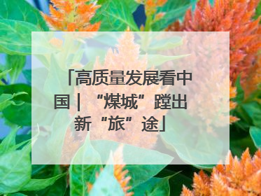 高质量发展看中国｜“煤城”蹚出新“旅”途