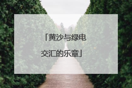 黄沙与绿电交汇的乐章