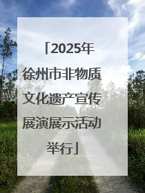 2025年徐州市非物质文化遗产宣传展演展示活动举行