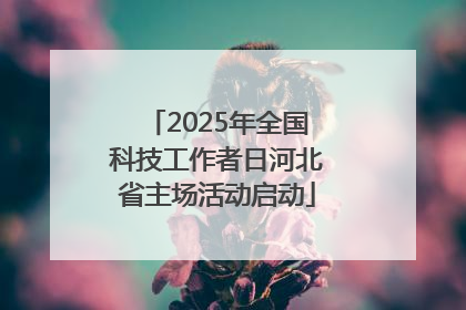 2025年全国科技工作者日河北省主场活动启动