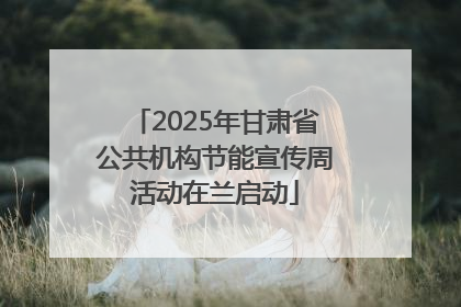 2025年甘肃省公共机构节能宣传周活动在兰启动