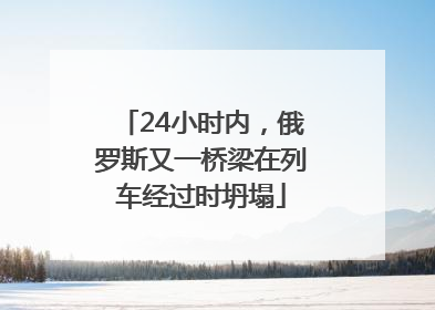 24小时内，俄罗斯又一桥梁在列车经过时坍塌