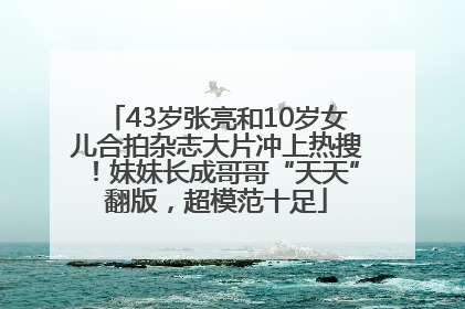 43岁张亮和10岁女儿合拍杂志大片冲上热搜！妹妹长成哥哥“天天”翻版，超模范十足